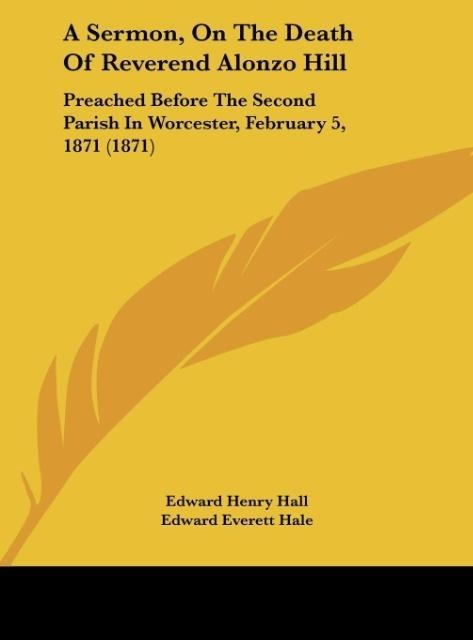 A Sermon, On The Death Of Reverend Alonzo Hill: Preached Before The Second Parish In Worcester, February 5, 1871 (1871)