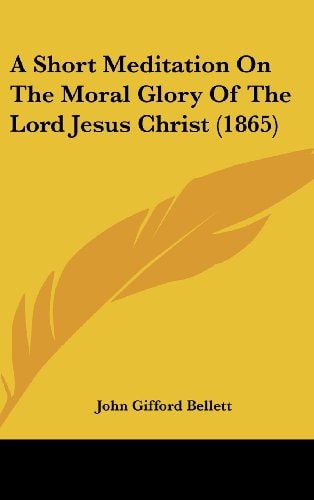 A Short Meditation on the Moral Glory of the Lord Jesus Christ (1865)