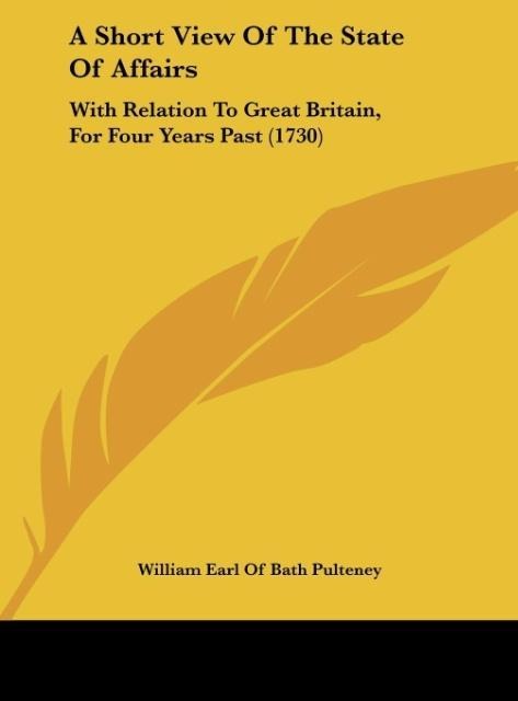 A Short View Of The State Of Affairs: With Relation To Great Britain, For Four Years Past (1730)