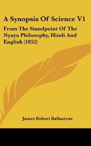 A Synopsis of Science V1: From the Standpoint of the Nyaya Philosophy, Hindi and English (1852)