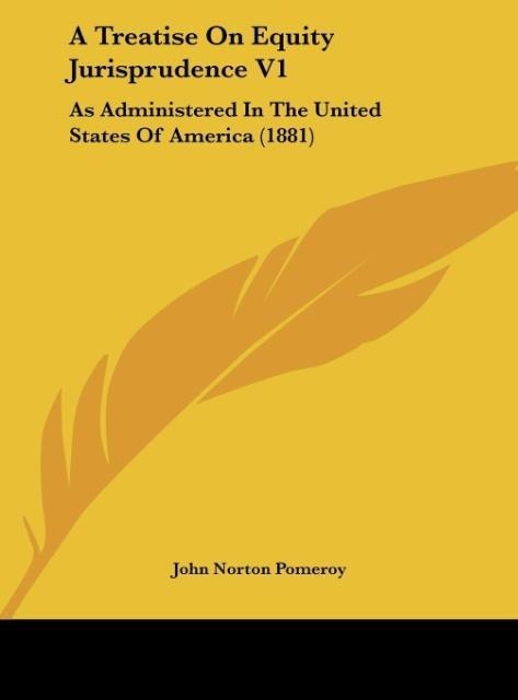 A Treatise On Equity Jurisprudence V1: As Administered In The United States Of America (1881)