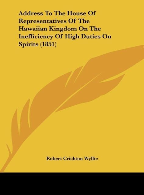 Address To The House Of Representatives Of The Hawaiian Kingdom On The Inefficiency Of High Duties On Spirits (1851)
