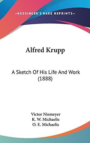Alfred Krupp: A Sketch Of His Life And Work (1888)