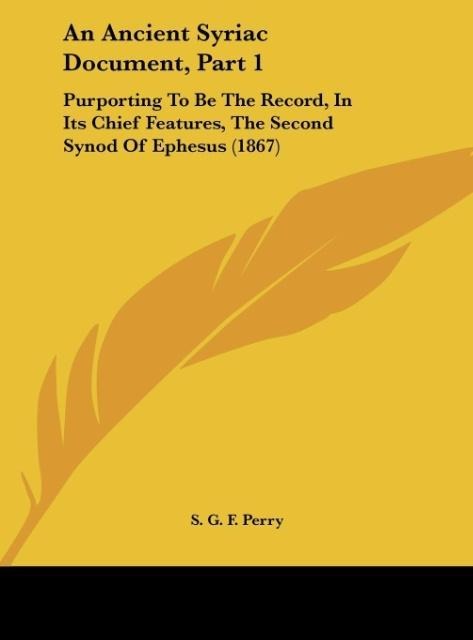 An Ancient Syriac Document, Part 1: Purporting To Be The Record, In Its Chief Features, The Second Synod Of Ephesus (1867)