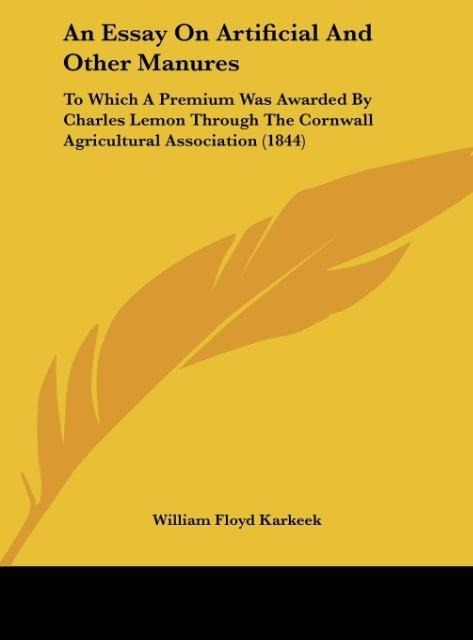 An Essay On Artificial And Other Manures: To Which A Premium Was Awarded By Charles Lemon Through The Cornwall Agricultural Association (1844)