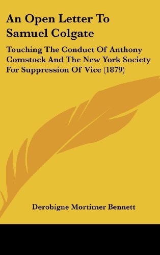 An Open Letter to Samuel Colgate: Touching the Conduct of Anthony Comstock and the New York Society for Suppression of Vice (1879)