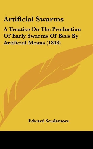 Artificial Swarms: A Treatise on the Production of Early Swarms of Bees by Artificial Means (1848)