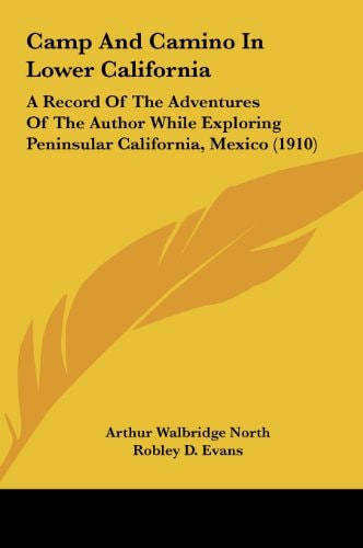 Camp And Camino In Lower California: A Record Of The Adventures Of The Author While Exploring Peninsular California, Mexico (1910)