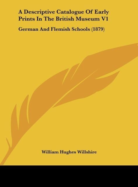 A Descriptive Catalogue Of Early Prints In The British Museum V1: German And Flemish Schools (1879)