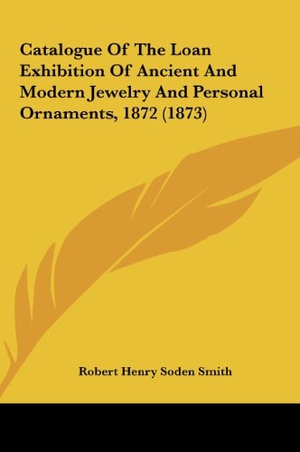 Catalogue of the Loan Exhibition of Ancient and Modern Jewelry and Personal Ornaments, 1872 (1873)