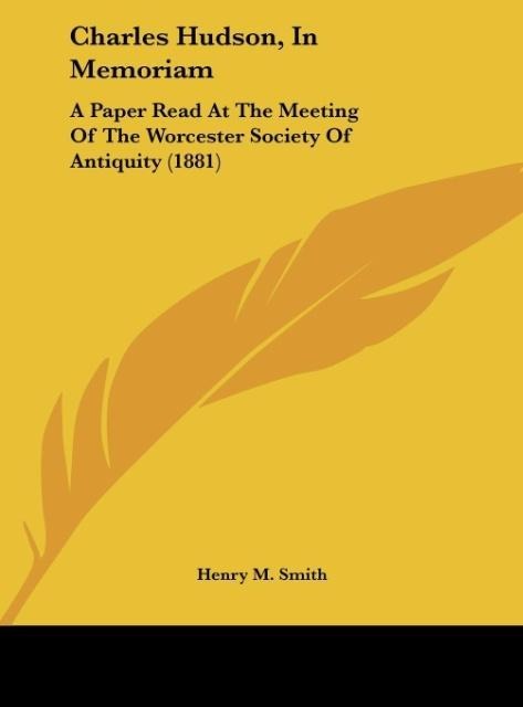 Charles Hudson, In Memoriam: A Paper Read At The Meeting Of The Worcester Society Of Antiquity (1881)