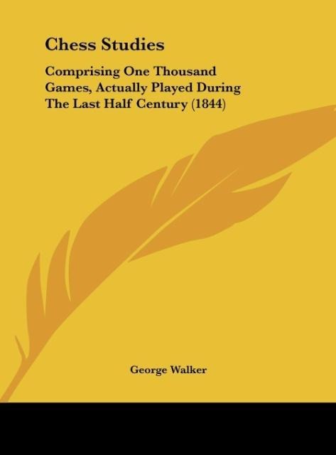 Chess Studies: Comprising One Thousand Games, Actually Played During The Last Half Century (1844)