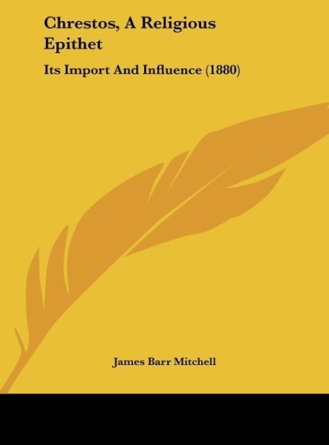 Chrestos, A Religious Epithet: Its Import And Influence (1880)