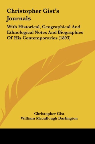 Christopher Gist's Journals: With Historical, Geographical And Ethnological Notes And Biographies Of His Contemporaries (1893)