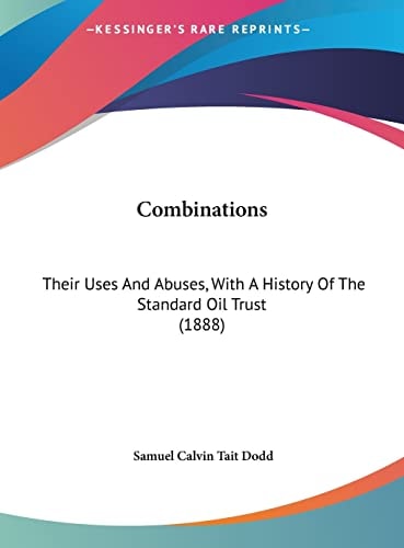 Combinations: Their Uses And Abuses, With A History Of The Standard Oil Trust (1888)