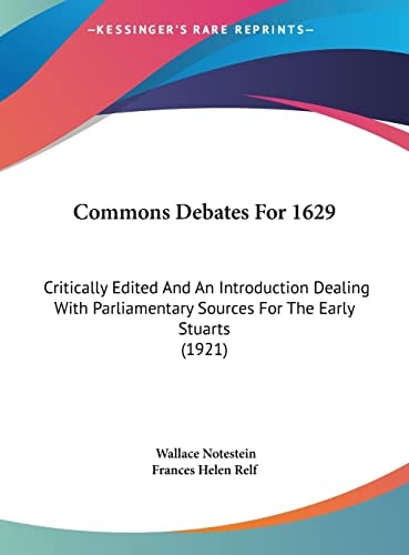 Commons Debates For 1629: Critically Edited And An Introduction Dealing With Parliamentary Sources For The Early Stuarts (1921)