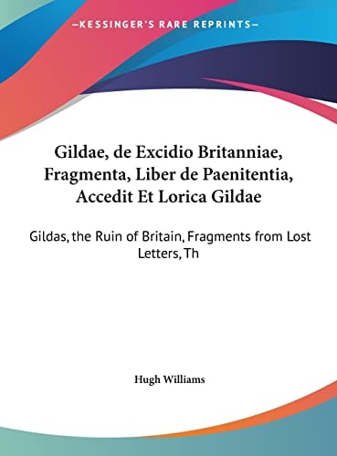 Gildae, de Excidio Britanniae, Fragmenta, Liber de Paenitentia, Accedit Et Lorica Gildae: Gildas, the Ruin of Britain, Fragments from Lost Letters, Th