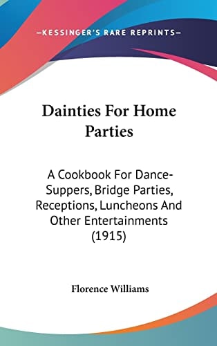 Dainties For Home Parties: A Cookbook For Dance-Suppers, Bridge Parties, Receptions, Luncheons And Other Entertainments (1915)