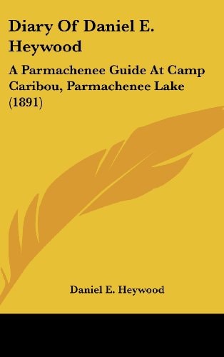 Diary Of Daniel E. Heywood: A Parmachenee Guide At Camp Caribou, Parmachenee Lake (1891)