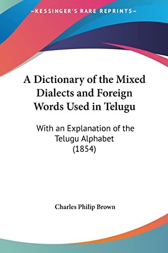 A Dictionary of the Mixed Dialects and Foreign Words Used in Telugu: With an Explanation of the Telugu Alphabet (1854)