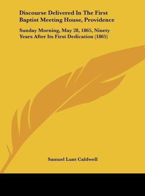 Discourse Delivered In The First Baptist Meeting House, Providence: Sunday Morning, May 28, 1865, Ninety Years After Its First Dedication (1865)