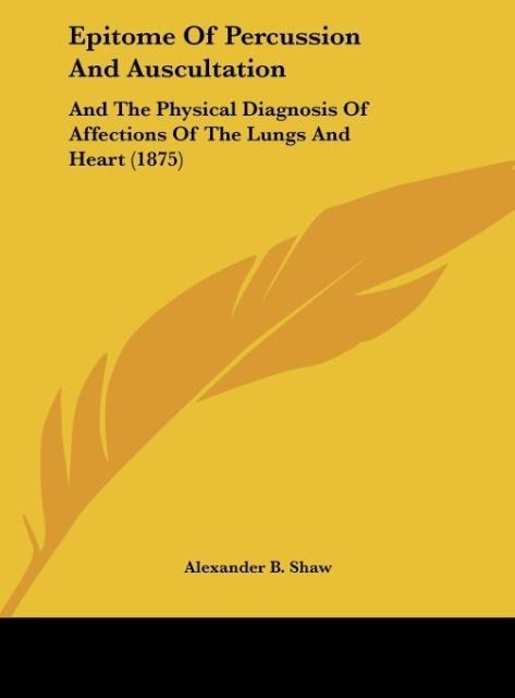 Epitome Of Percussion And Auscultation: And The Physical Diagnosis Of Affections Of The Lungs And Heart (1875)