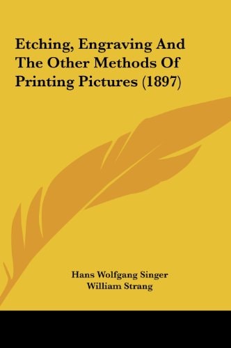 Etching, Engraving And The Other Methods Of Printing Pictures (1897)