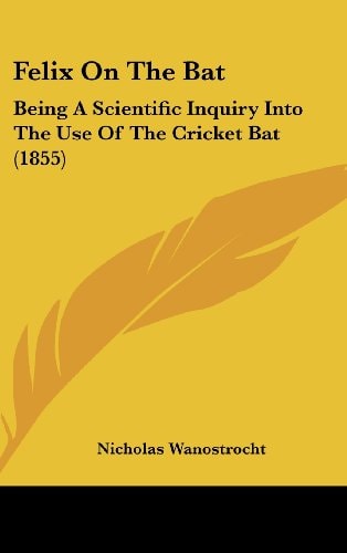 Felix on the Bat: Being a Scientific Inquiry Into the Use of the Cricket Bat (1855)