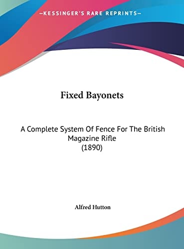 Fixed Bayonets: A Complete System Of Fence For The British Magazine Rifle (1890)