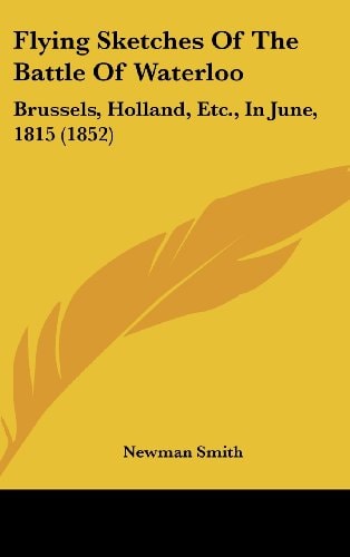 Flying Sketches of the Battle of Waterloo: Brussels, Holland, Etc., in June, 1815 (1852)
