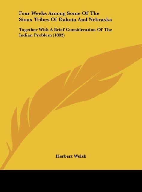 Four Weeks Among Some Of The Sioux Tribes Of Dakota And Nebraska: Together With A Brief Consideration Of The Indian Problem (1882)