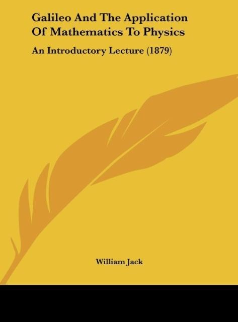 Galileo And The Application Of Mathematics To Physics: An Introductory Lecture (1879)