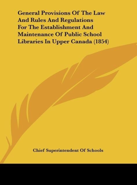 General Provisions Of The Law And Rules And Regulations For The Establishment And Maintenance Of Public School Libraries In Upper Canada (1854)