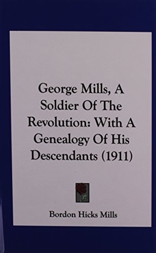 George Mills, A Soldier Of The Revolution: With A Genealogy Of His Descendants (1911)