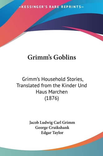 Grimm's Goblins: Grimm's Household Stories, Translated from the Kinder Und Haus Marchen (1876)