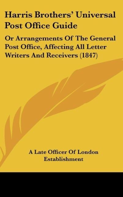 Harris Brothers Universal Post Office Guide: Or Arrangements Of The General Post Office, Affecting All Letter Writers And Receivers (1847)