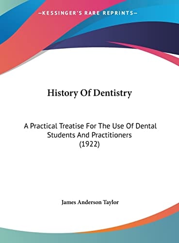 History Of Dentistry: A Practical Treatise For The Use Of Dental Students And Practitioners (1922)