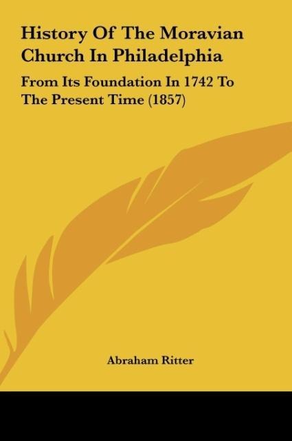 History Of The Moravian Church In Philadelphia: From Its Foundation In 1742 To The Present Time (1857)
