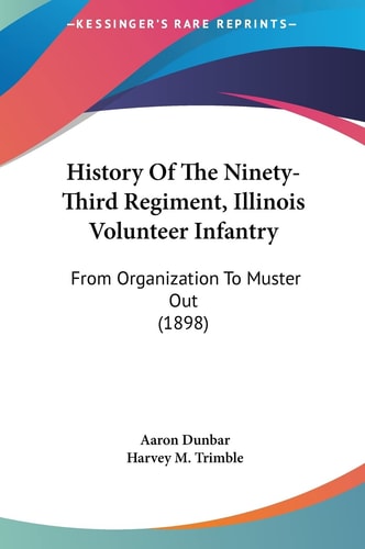 History Of The Ninety-Third Regiment, Illinois Volunteer Infantry: From Organization To Muster Out (1898)