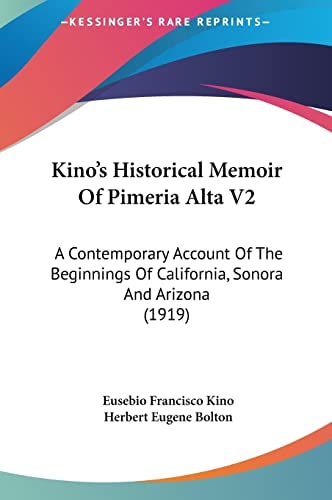 Kino's Historical Memoir Of Pimeria Alta V2: A Contemporary Account Of The Beginnings Of California, Sonora And Arizona (1919)