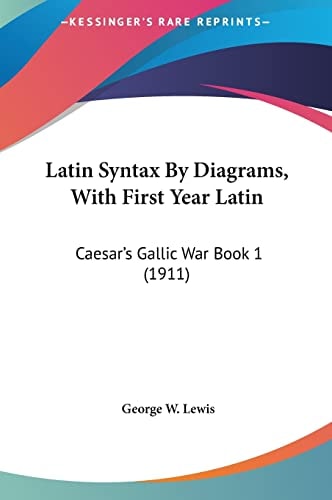 Latin Syntax By Diagrams, With First Year Latin: Caesar's Gallic War Book 1 (1911)