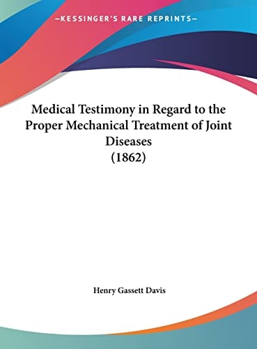 Medical Testimony in Regard to the Proper Mechanical Treatment of Joint Diseases (1862)