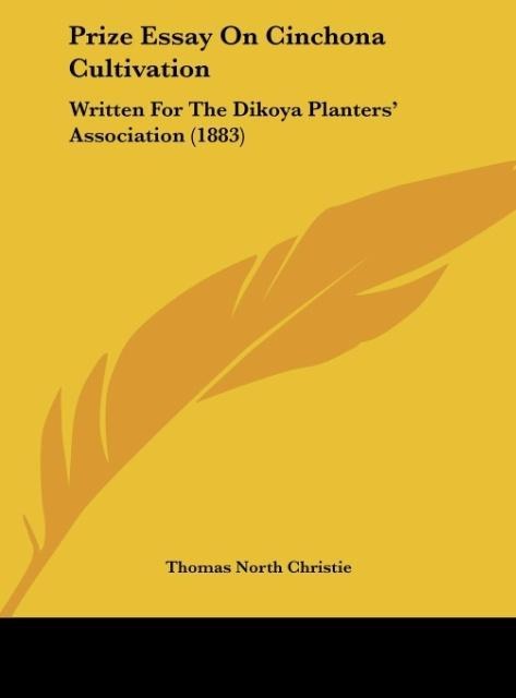 Prize Essay On Cinchona Cultivation: Written For The Dikoya Planters Association (1883)