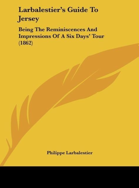 Larbalestiers Guide To Jersey: Being The Reminiscences And Impressions Of A Six Days Tour (1862)