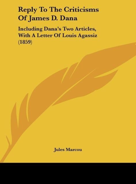 Reply To The Criticisms Of James D. Dana: Including Danas Two Articles, With A Letter Of Louis Agassiz (1859)