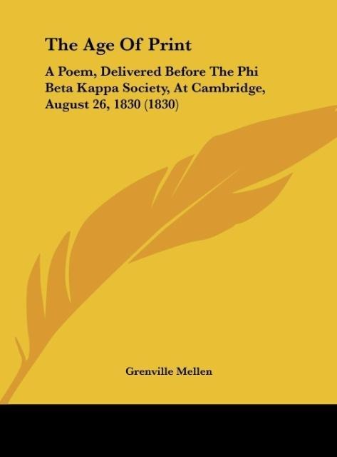 The Age Of Print: A Poem, Delivered Before The Phi Beta Kappa Society, At Cambridge, August 26, 1830 (1830)
