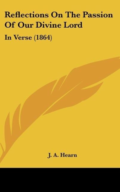 Reflections On The Passion Of Our Divine Lord: In Verse (1864)