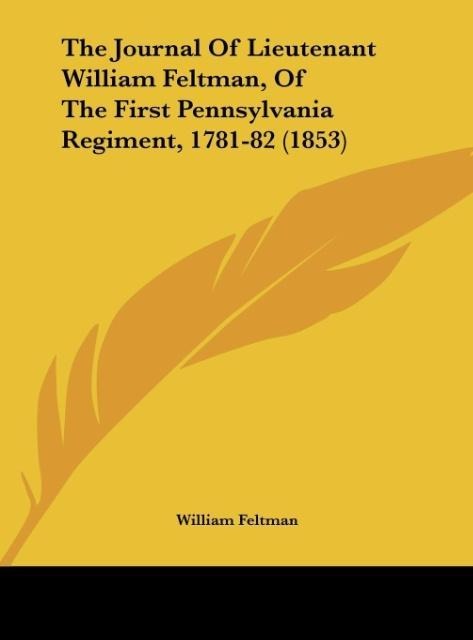 The Journal Of Lieutenant William Feltman, Of The First Pennsylvania Regiment, 1781-82 (1853)