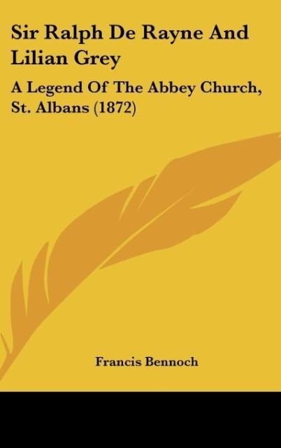 Sir Ralph De Rayne And Lilian Grey: A Legend Of The Abbey Church, St. Albans (1872)