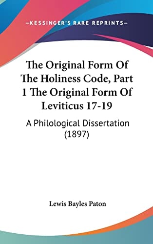 The Original Form Of The Holiness Code, Part 1 The Original Form Of Leviticus 17-19: A Philological Dissertation (1897)